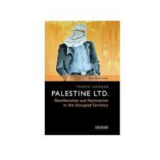 Jadaliyya Toufic Haddad Palestine Ltd Neoliberalism And