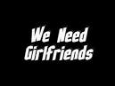 We Need Girlfriends