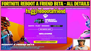 Dubbed reboot a friend, it encourages current players to pick one person from their friends list who hasn't played in at least thirty to play matches with. Fortnite Reboot A Friend Beta Free Rewards Everything On Fn Gg Rebootafriend Youtube