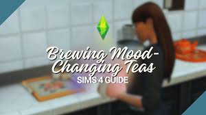 brewing mood changing teas in the sims 4