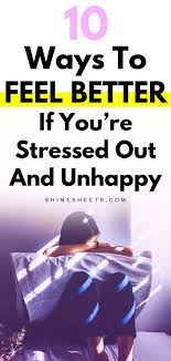 Being stressed out is the worst, and none of us are strangers to stress. 10 Ways To Feel Better When You Re Stressed Out Unhappy