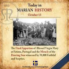 Totus Tuus - The Miracle of the Sun.(October 13, 1917) HISTORY: The Miracle  of the Sun at Fatima, which took place on October 13, 1917, was one of the  most stupendous, if