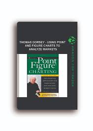 Thomas Dorsey Using Point And Figure Charts To Analyze Markets