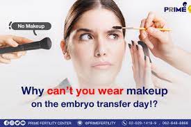 wear makeup on the embryo transfer day