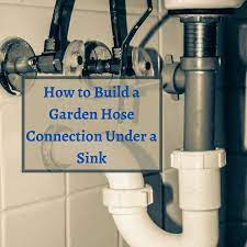 connect a garden hose under a sink an