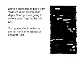 blackout poetry is a form of found poetry that allows the poet to using a photocopied page from sinners in the hands of an angry god you are