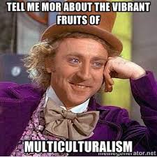 tell me mor about the vibrant fruits of multiculturalism - willy ... via Relatably.com
