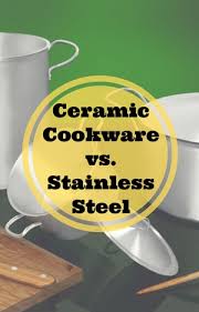 ceramic cookware vs snless steel