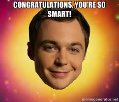 CONGRATULATIONS, YOU&#39;RE SO SMART! - Sheldon Big Bang Theory | Meme ... via Relatably.com