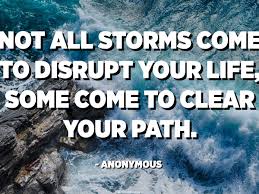 The result of their discrimination is that fewer christians enter scientific fields since. Not All Storms Come To Disrupt Your Life Some Come To Clear Your Path Anonymous Quotespedia Org