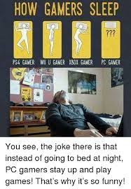 30+ geeky memes for the gamers. How Gamers Sleep Ps4 Gamer Wii U Gamer Xbox Gamer Pc Gamer Funny Meme On Me Me