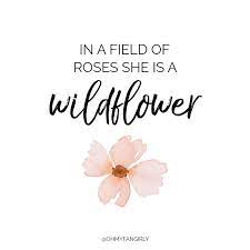 Added in a field of roses she is a wildflower. In A Field Of Roses She Is A Wildflower Wild Flower Quotes Meaningful Tattoo Quotes Boho Quotes