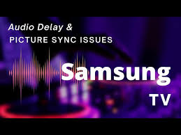 samsung tv audio delay and picture sync