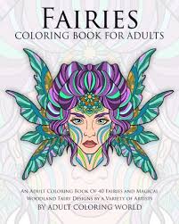 (fantasy coloring books for adults) by jade summer. Fairies Coloring Book For Adults An Adult Coloring Book Of 40 Fairies And Magical Woodland Fairy Designs By A Variety Of Artists Mythical Creature Adult Coloring Books Band 1 Amazon De World Adult
