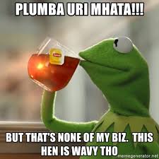 Ozhiaz mhata academia edu colombian couples have group sex. Plumba Uri Mhata But That S None Of My Biz This Hen Is Wavy Tho Kermit The Frog Drinking Tea Meme Generator