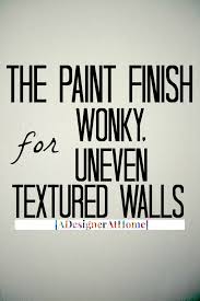 The Paint Finish For Uneven Textured Walls