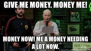 Send money online *sending and receiving funds requires a an account with paypal. Give Me Money Money Me Money Now Me A Money Needing A Lot Now Iasip Charlie S Mom Meme Generator