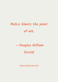 Malice is only another name for mediocrity. Douglas William Jerrold Quote Malice Blunts The Point Of Wit Malice Quotes