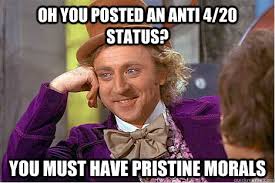 Oh you posted an anti 4/20 status? You must have pristine morals ... via Relatably.com