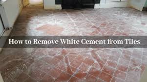 how to remove white cement from tiles
