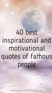 The best motivation quotes to help you keep going when you might want to give up. 40 Best Quotes Of Famous People Academy Of Happy Life