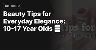 beauty tips for everyday elegance 10
