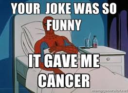 your joke was so funny it gave me cancer - spiderman hospital ... via Relatably.com