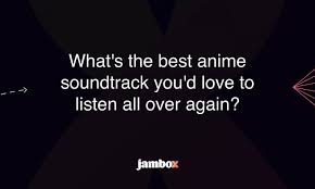 what s the best anime soundtrack you d