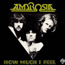 This is one of ambrosia's biggest hits. How Much I Feel Wikipedia