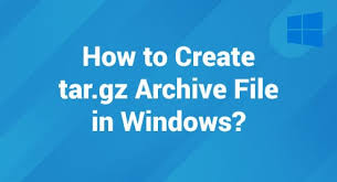 create tar gz archive file in windows