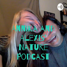 Annika and Alexis' Nature Podcast