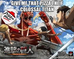 Give me that pizza theif colossal titan - INKVADERS | Meme Generator via Relatably.com