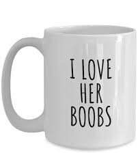 Amazon.com: I Love Her Boobs Mug Funny Gift For Boyfriend Husband Fiance  Humoristic Present Idea Gag Boobies Joke Coffee Tea Cup 15 oz : Home &  Kitchen