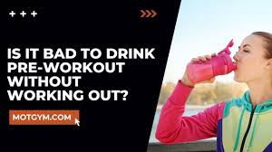 is it bad to drink pre workout without