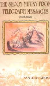The Sepoy Mutiny from Telegraph Messages: 1857-1858, , Santosh Ghosh,  Knowledge Bank Publishers & Distributors, 8190697408