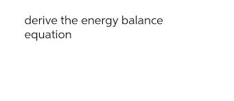 Derive The Energy Balance Equation
