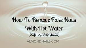 how to remove fake nails with hot water
