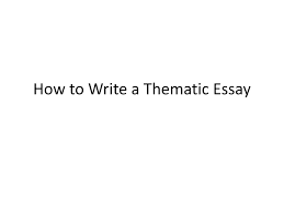 ppt how to write a thematic essay powerpoint presentation id  
