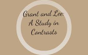 Grant And Lee: A Study In Contrasts