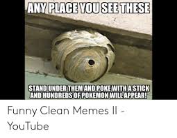 ANY PLACE YOU SEE THESE ANDHUNDREDSOEROKEMONWILLAPPEAR! Funny Clean Memes II - YouTube | Funny Meme on ME.ME