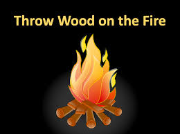 throw wood on the fire relevant