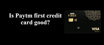 is paytm first credit card good