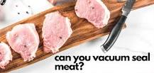 Can I vacuum seal raw meat?