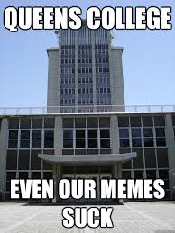 Queens College even our memes suck - kiely hall - quickmeme via Relatably.com