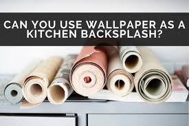 use wallpaper as a kitchen backsplash