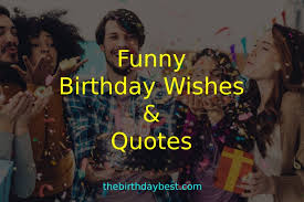 All sorted from the best by our visitors. 100 Humorous Funny Birthday Wishes Quotes Of 2021