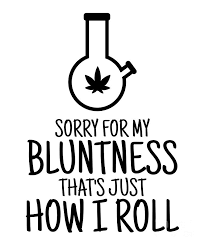 Wild flower line art transparent sticker. Sorry For My Bluntness That S Just How I Roll Pipe 420 Funny Weed Lover Gift Cannabis Smoker Marijuana Addicted Digital Art By Funny Gift Ideas