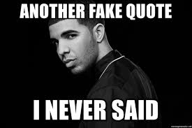 This online meme generator or editor allows you to quickly create memes using templates or uploaded images. Another Fake Quote I Never Said Drake Quotes Meme Generator