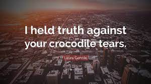 Laura Gentile Quote: “I held truth against your crocodile tears.”