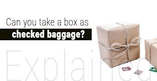 can i take a box as checked baggage